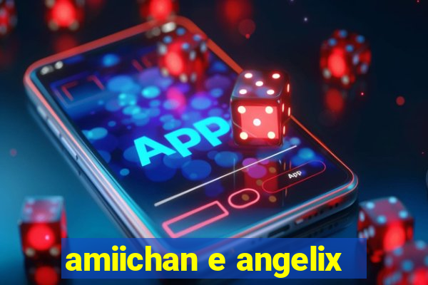 amiichan e angelix